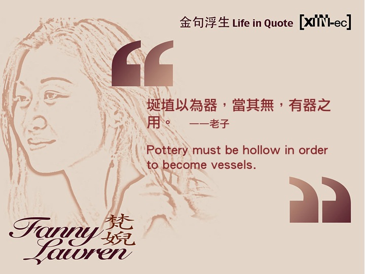 梵婗金句浮生：埏埴以為器，當其無，有器之用。老子。 Pottery must be hollow in order to become vessels. 